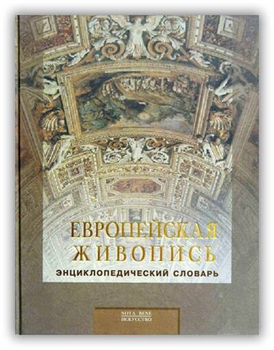 ЕВРОПЕЙСКАЯ ЖИВОПИСЬ XIII-XX ВЕКА ЭНЦИКЛОПЕДИЧЕСКИЙ СЛОВАРЬ